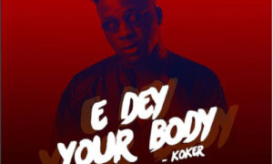 Koker E Dey Your Body