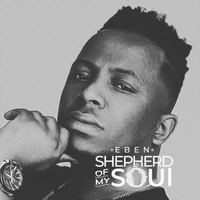 [Gospel Music] Eben – “Shepherd Of My Soul”