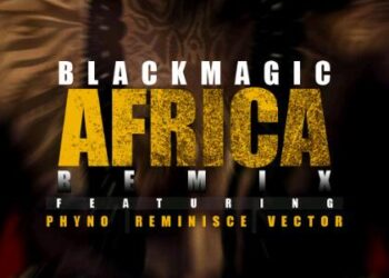 BlackMagic Africa Remix ft. Phyno Reminisce Vector Art tooXclusive.com