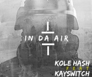 Kole Hash – In the Air ft. Kay Switch