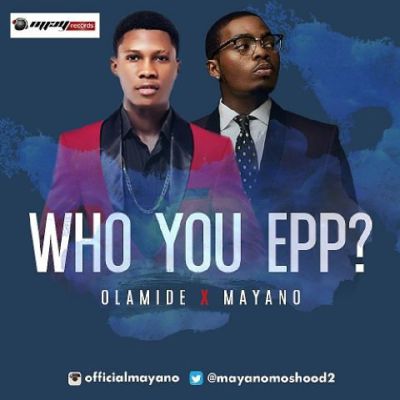 Olamide x Mayano - Who You Epp? 1 IMG_20160428_194631