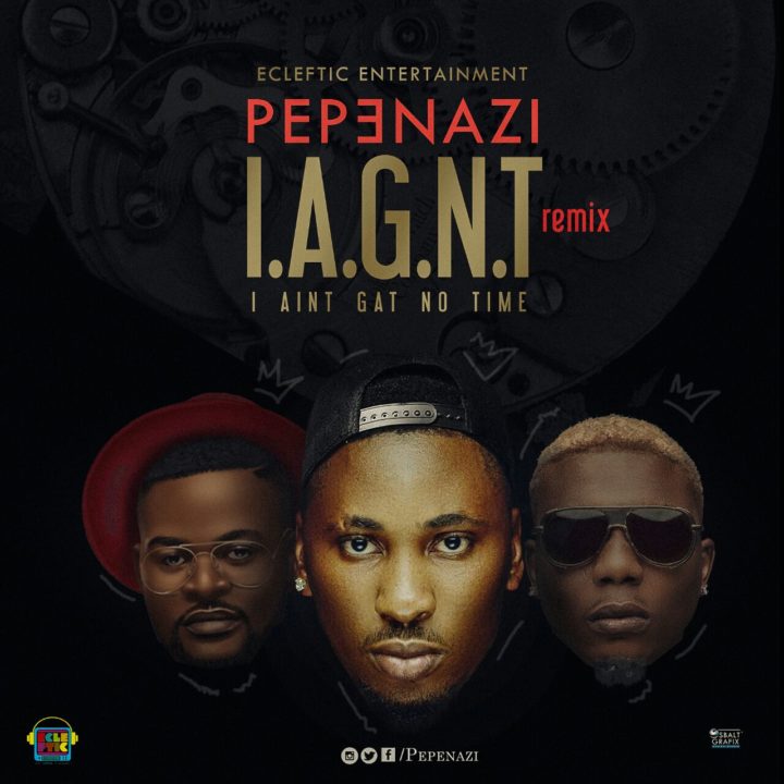 Pepenazi - I Ain't Gat No Time (Remix) ft. Reminisce & Falz 1 pepp