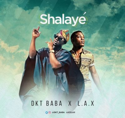 DKT Baba & L.A.X - Shalaye (Prod by Benie Macaulay) 1 width=400