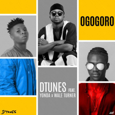 D’tunes – Ogogoro ft. Wale Turner & Yonda [New Song]