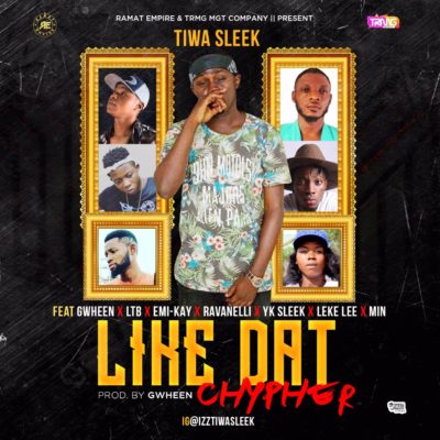Tiwa Sleek - Like Dat (Cypher) ft. Gwheen, LTB, Ravanelli, Yk Sleek, Emi-Kay, Leke Lee and Min 1 width=400