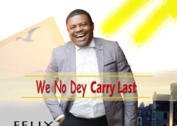 Felix Akara - We No Dey Carry Last 2 felix