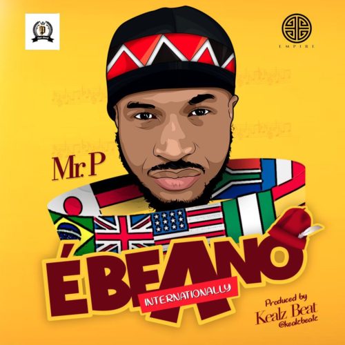 [Lyrics] Mr. P (Peter Psquare) – “Ebeano” (Internationally)