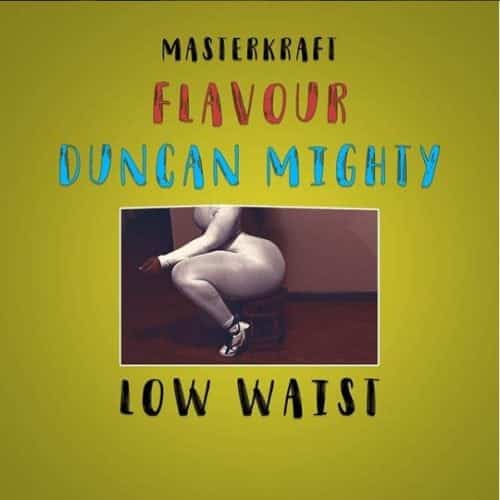 [Lyrics] Masterkraft – “Low Waist” ft. Flavour, Duncan Mighty