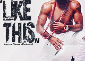 AJAEZE PRESENTS Like This the Movie ft Masterkraft and Flavour