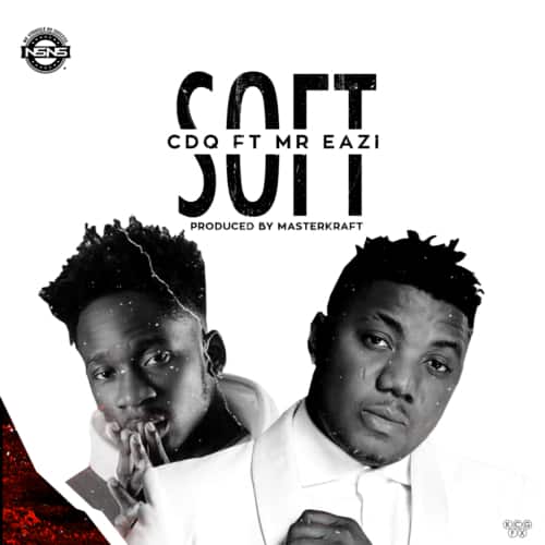 [Lyrics] CDQ – “Soft” ft. Mr. Eazi