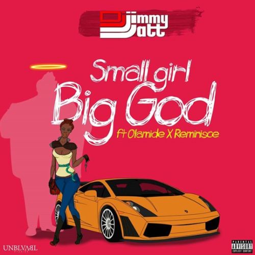 [Song] DJ Jimmy Jatt – “Small Girl Big God” ft. Olamide & Reminisce