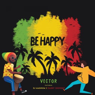 Vector Be Happy Ft Dj Magnum X Daddy Showkey Tooxclusive Mp3