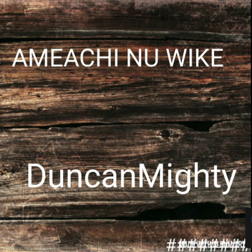 MUSIC: Duncan Mighty – “Amaechi Nu Wike”
