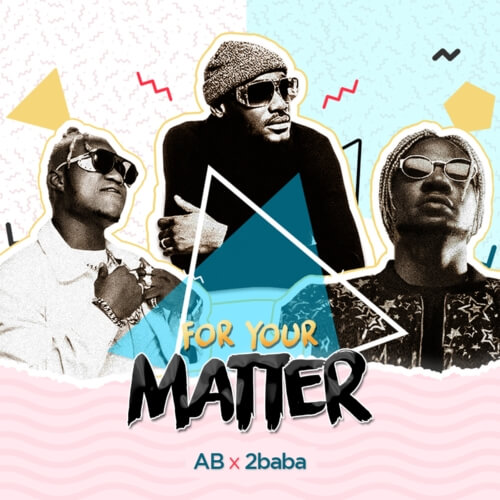 Audio + Video: AB - For Your Matter f. 2baba @abrhythmjfk @official2baba 1 width=500