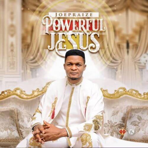Joe Praize - Powerful Jesus Audio + Video 1 width=500