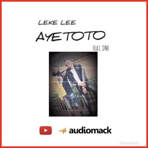 Leke Lee - "Ayetoto" ft. Dmf