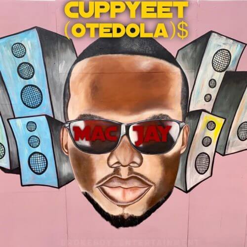 Mac Jay – “Cuppyeet” (Otedola) 1