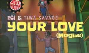BOJ ft. Tiwa Savage – Your Love (Mogbe)