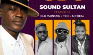 Sound Sultan – "Odo" ft. Olu Maintain, Teni, Mr Real