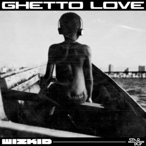 Wizkid – “Ghetto Love” (Prod. By killertunes)
