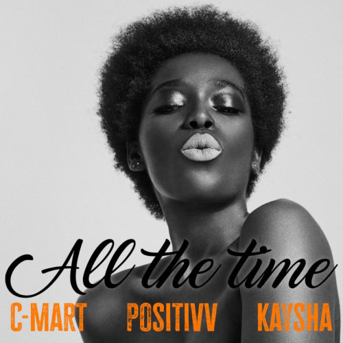 C-mart x Positivv x Kaysha- ALL THE TIME