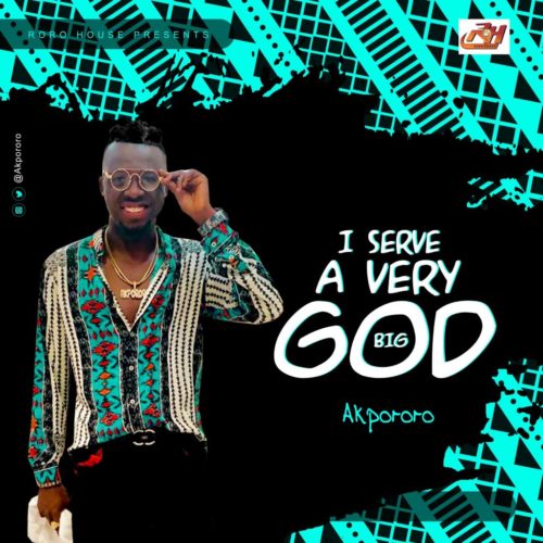 Akpororo - "I Serve A Very Big God"