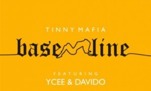 Tinny Mafia – "Baseline" ft. Ycee, Davido