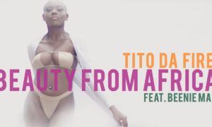 Tito Da Fire - "Beauty From Africa" ft. Beenie Man