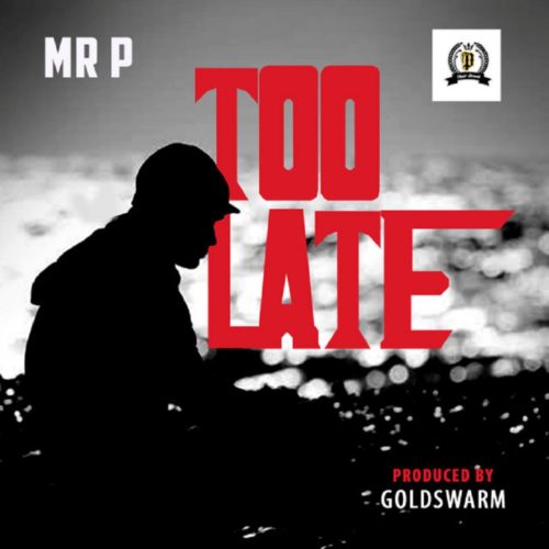 Mr P – “Too Late” [Prod. GoldSwarm]