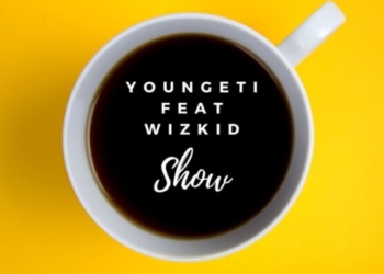 Youngeti - Show ft Wizkid