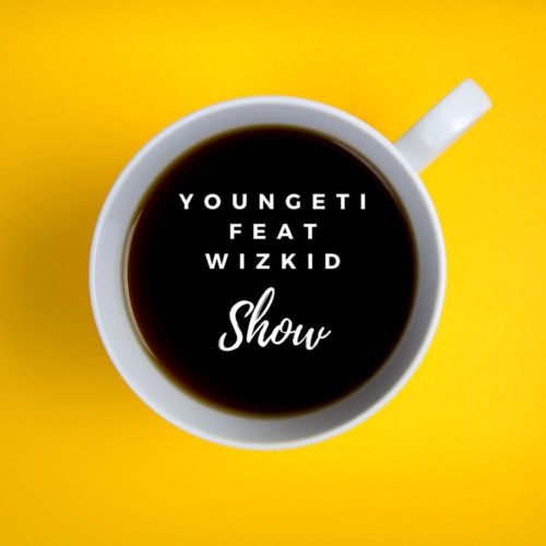 Youngeti - Show ft Wizkid