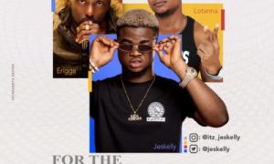 Jeskelly x Erigga x Lotanna - "For The Money"