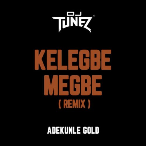 DJ Tunez x Adekunle Gold – "Kelegbe Megbe" (Remix)