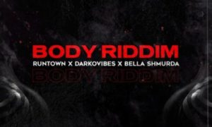Runtown - "Body Riddim" ft. Darkovibes, Bella Shmurda