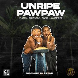 Zlatan – “Unripe Pawpaw” (Papisnoop, Oberz, Jamopyper)