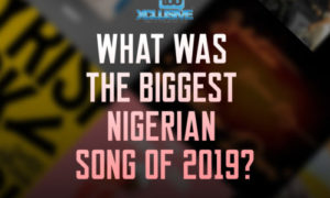 What Was The Biggest Nigerian Song Of 2019?