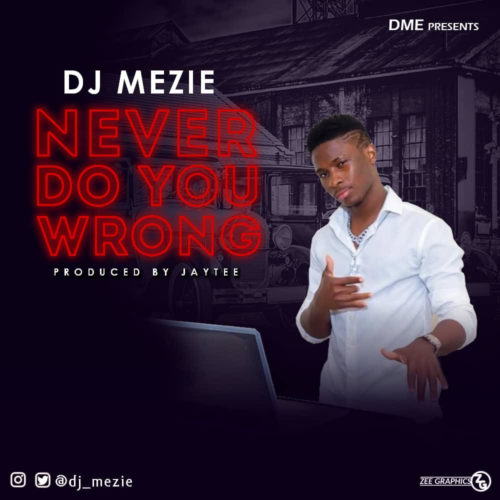 DJ Mezie - Never Do You Wrong (Prod. Jaytee)