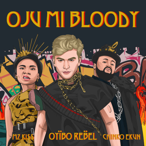 Oyibo Rebel - "OJU MI BLOODY" ft. Chinko Ekun, Mz Kiss