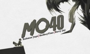 Rahman Jago ft. Bad Boy Timz x Barry Jhay – Mo40