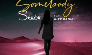 Skiibii – "Somebody" ft. Kizz Daniel