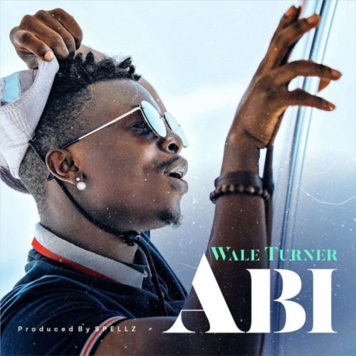 Wale Turner ”“ "Abi" (Prod. by Spellz)