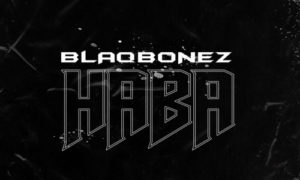Blaqbonez - Haba