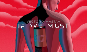 Vector, Mastaa - If We Must (Sun x Rain)