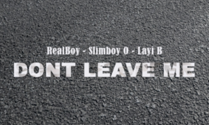 RealBoy Slimboy O Layi B Don't Leave Me