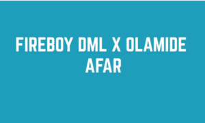 Fireboy DML Afar Olamide