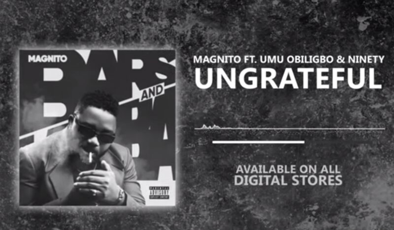 Magnito - Ungrateful ft. Umu Obiligbo x Ninety 1 width=800