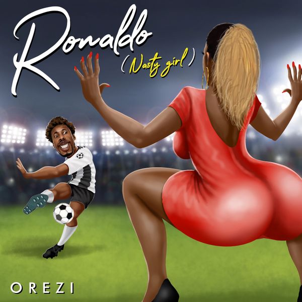 Orezi Ronaldo Nasty Girl Lyrics