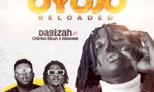 Dagizah Oyojo Reloaded Chinko Ekun Idowest