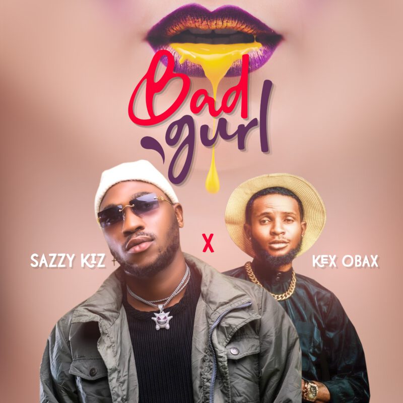 Sazzy Kiz - Bad Gurl ft. Kex Obax (Prod. by Kulboy Beatz) 1 width=800
