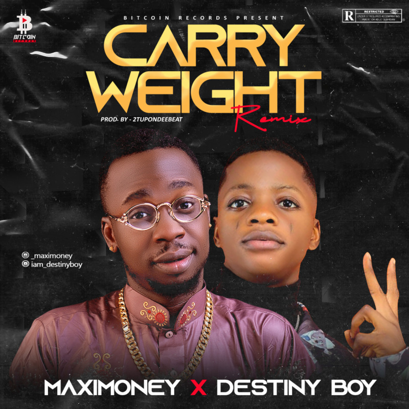 Maxi money Destiny Boy Carry Weight (Remix)